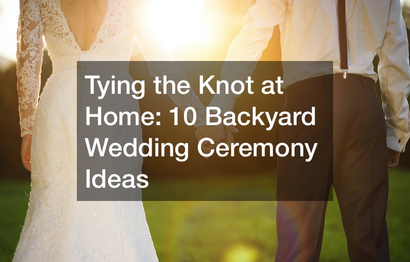 Tying the Knot at Home  10 Backyard Wedding Ceremony Ideas