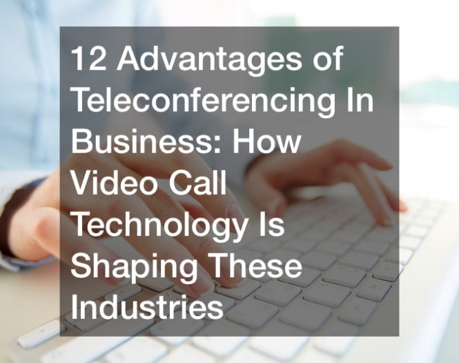 12 Advantages of Teleconferencing In Business  How Video Call Technology Is Shaping These Industries