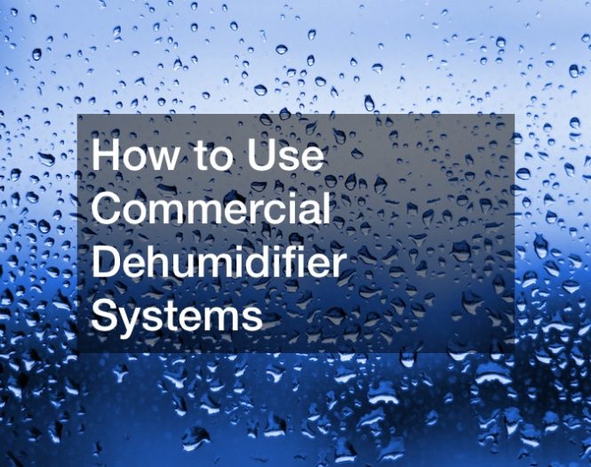 How to Use Commercial Dehumidifier Systems