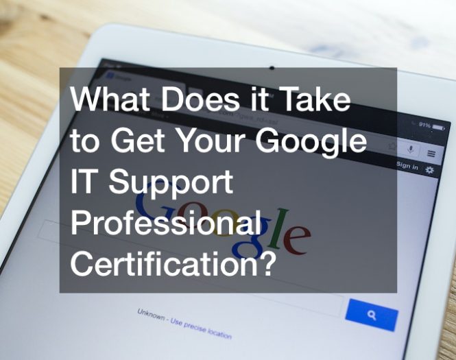 What Does it Take to Get Your Google IT Support Professional Certification?