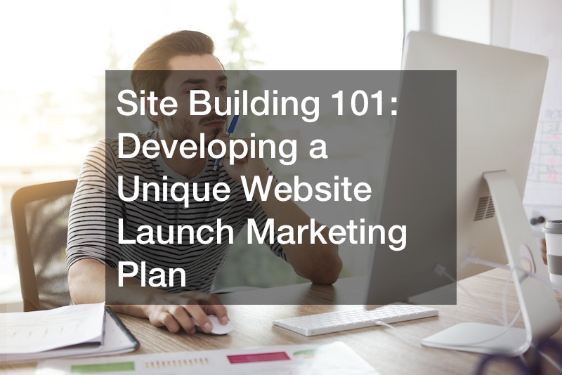 Site Building 101:  Developing a Unique Website Launch Marketing Plan